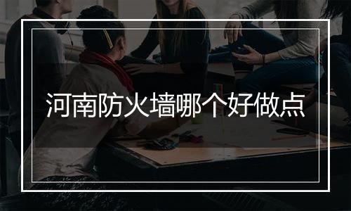 河南防火墙哪个好做点