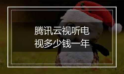 腾讯云视听电视多少钱一年