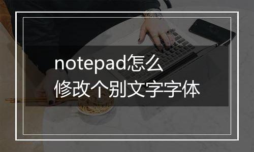 notepad怎么修改个别文字字体