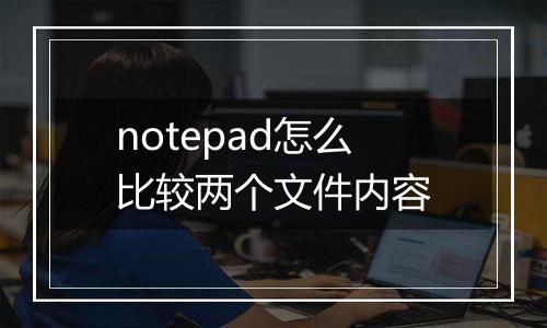 notepad怎么比较两个文件内容