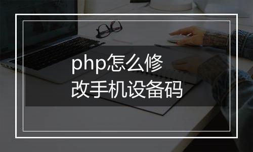 php怎么修改手机设备码