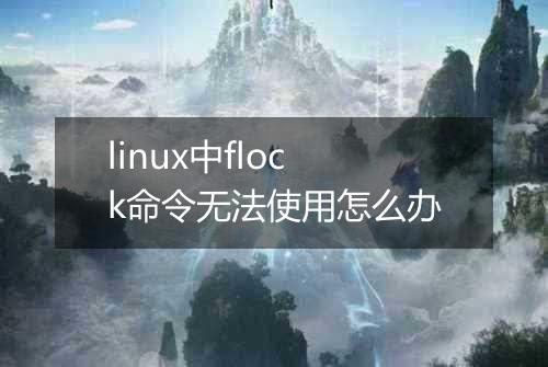 linux中flock命令无法使用怎么办