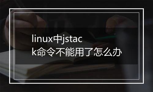 linux中jstack命令不能用了怎么办