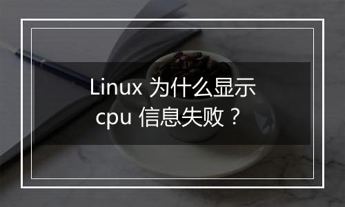 Linux 为什么显示 cpu 信息失败？