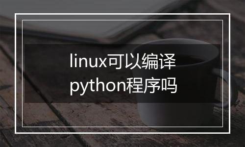 linux可以编译python程序吗