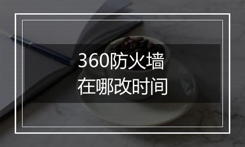 360防火墙在哪改时间