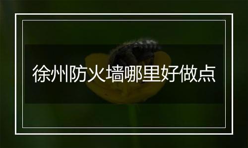 徐州防火墙哪里好做点