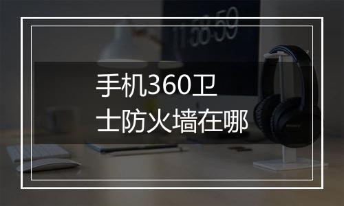手机360卫士防火墙在哪