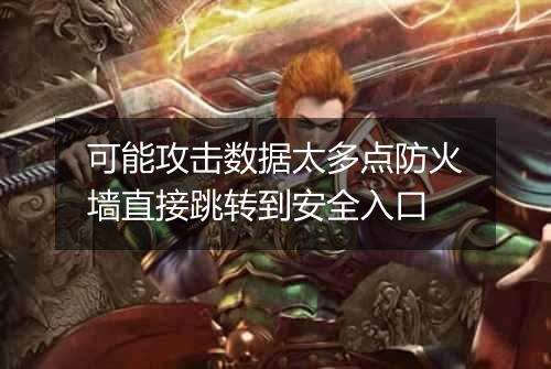 可能攻击数据太多点防火墙直接跳转到安全入口