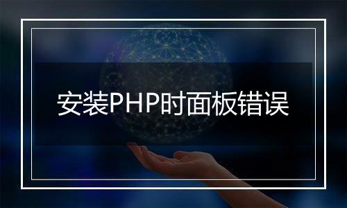 安装PHP时面板错误