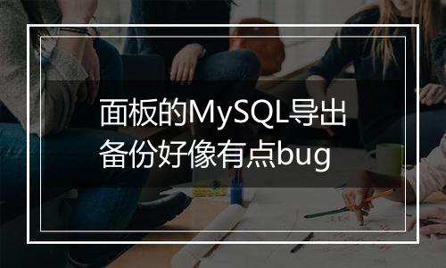 面板的MySQL导出备份好像有点bug