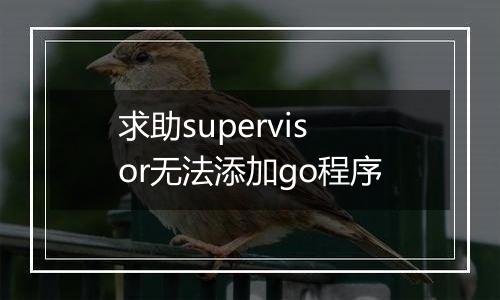 求助supervisor无法添加go程序