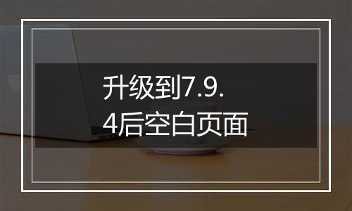 升级到7.9.4后空白页面