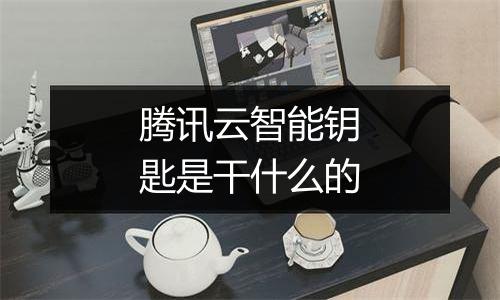 腾讯云智能钥匙是干什么的