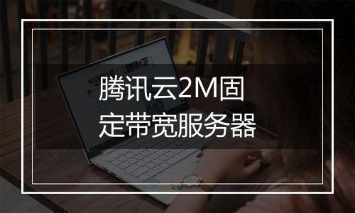 腾讯云2M固定带宽服务器