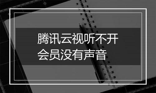 腾讯云视听不开会员没有声音