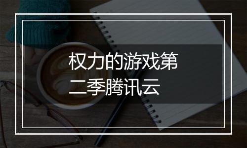 权力的游戏第二季腾讯云