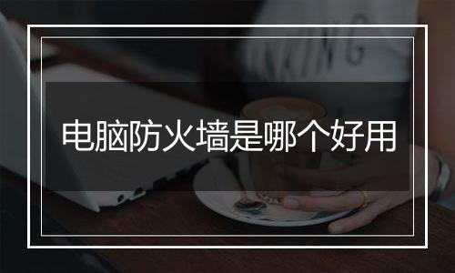 电脑防火墙是哪个好用