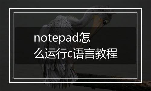 notepad怎么运行c语言教程