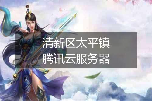 清新区太平镇腾讯云服务器