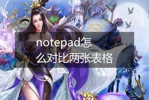 notepad怎么对比两张表格