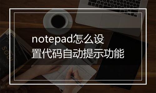 notepad怎么设置代码自动提示功能