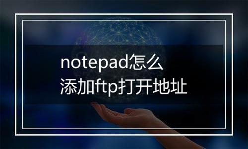 notepad怎么添加ftp打开地址