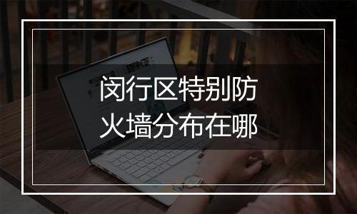 闵行区特别防火墙分布在哪