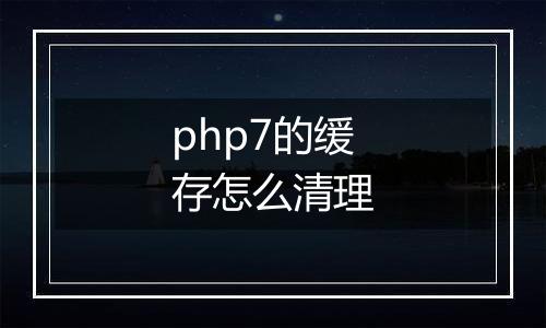 php7的缓存怎么清理