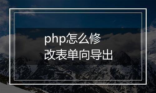 php怎么修改表单向导出