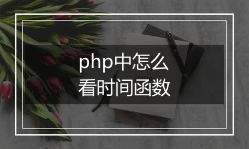 php中怎么看时间函数