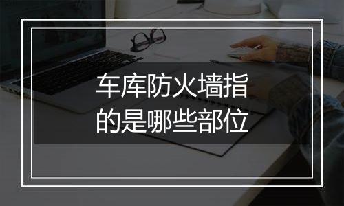 车库防火墙指的是哪些部位