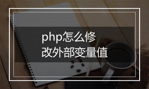 php怎么修改外部变量值
