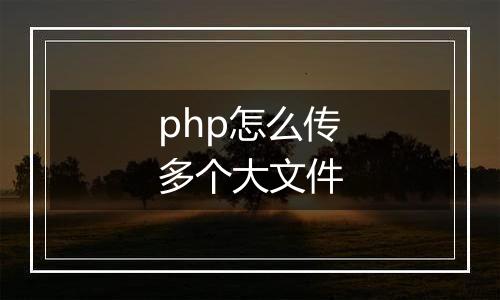 php怎么传多个大文件