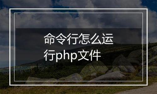 命令行怎么运行php文件