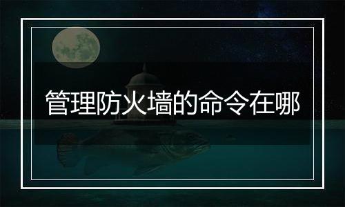 管理防火墙的命令在哪