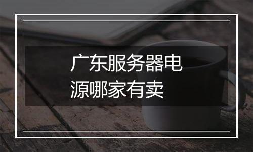 广东服务器电源哪家有卖