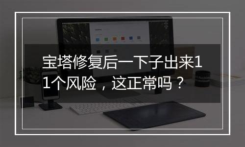 宝塔修复后一下子出来11个风险,这正常吗?