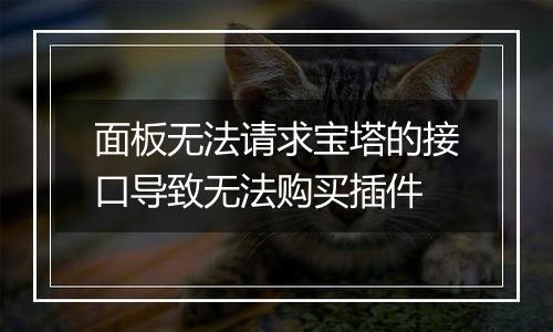 面板无法请求宝塔的接口导致无法购买插件