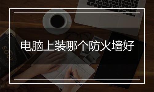 电脑上装哪个防火墙好
