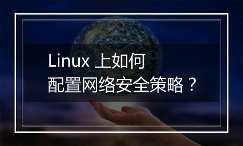 Linux 上如何配置网络安全策略?