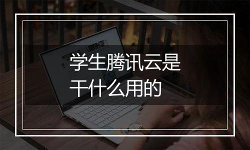 学生腾讯云是干什么用的