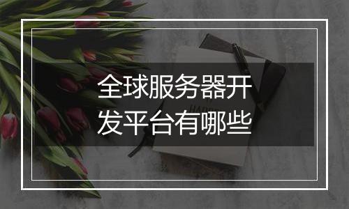 全球服务器开发平台有哪些