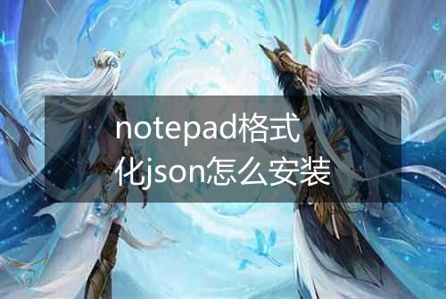 notepad格式化json怎么安装