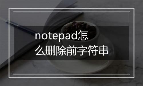 notepad怎么删除前字符串