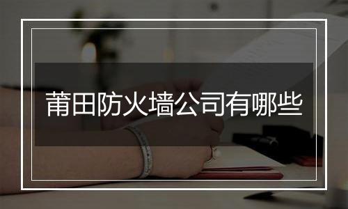 莆田防火墙公司有哪些