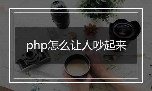 php怎么让人吵起来
