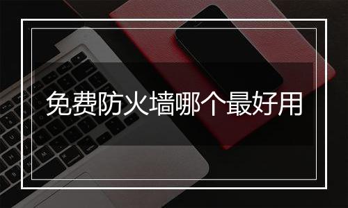 免费防火墙哪个最好用