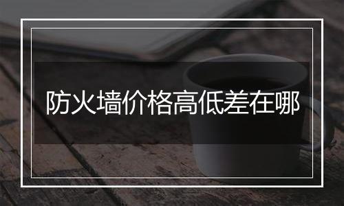 防火墙价格高低差在哪
