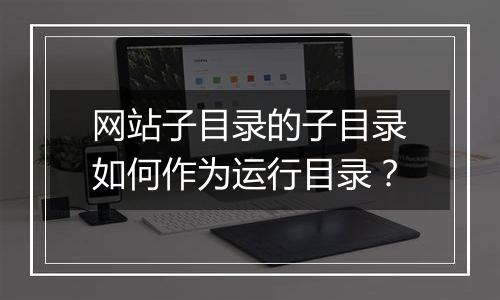 网站子目录的子目录如何作为运行目录?